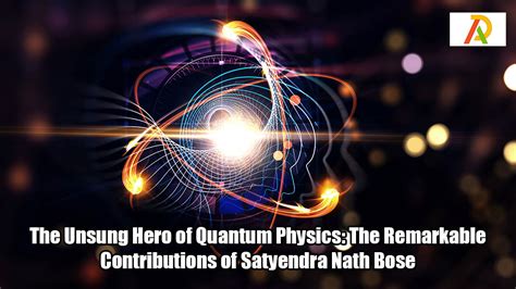 The Unsung Hero of Quantum Physics: The Remarkable Contributions of Satyendra Nath Bose - Adrosi