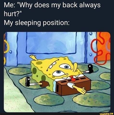 Me: "Why does my back always hurt?" My sleeping position: - iFunny | Funny spongebob memes ...