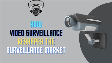 How Video Surveillance Reshapes the Surveillance Market