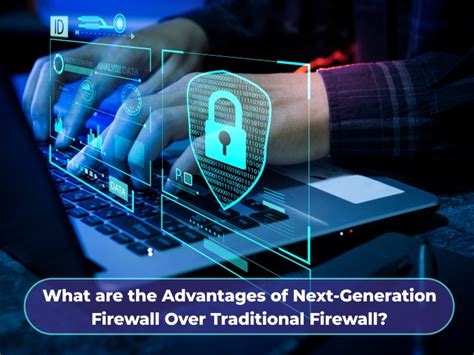 What Are The Advantages Of Next-Generation Firewall Over Traditional Firewall?