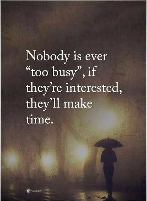 busy quotes Nobody is ever "Too busy", if they're interested, they'll ...