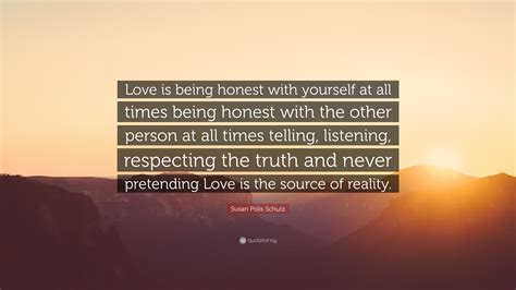 Susan Polis Schutz Quote: “Love is being honest with yourself at all ...