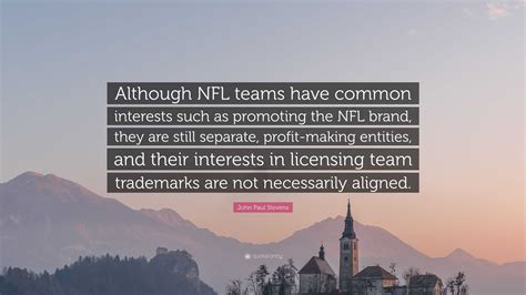 John Paul Stevens Quote: “Although NFL teams have common interests such as promoting the NFL ...