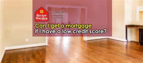 Can I Get a Mortgage if I have a Low Credit Score? Copy - Rector Hayden REALTORS®