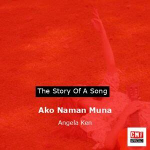 The story and meaning of the song 'Ako Naman Muna - Angela Ken