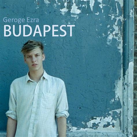 George Ezra - Budapest | George ezra, George ezra budapest, Ezra