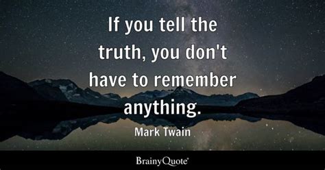 If you tell the truth, you don't have to remember anything. - Mark ...