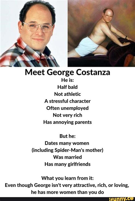 Meet George Costanza He is: Half bald Not athletic A stressful character Often unemployed Not ...