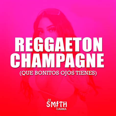 ‎Reggaeton Champagne (Que Bonitos Ojos Tienes) - Single - Album by Dj Smith Casma - Apple Music