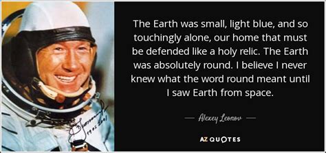 Alexey Leonov quote: The Earth was small, light blue, and so touchingly ...