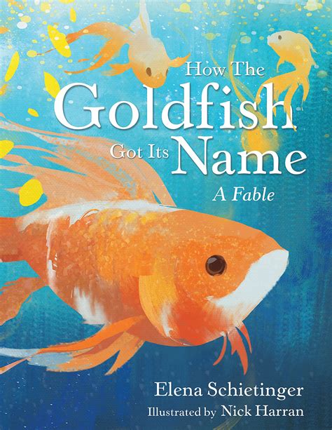 How the Goldfish Got Its Name: A Fable by Elena Schietinger | Goodreads