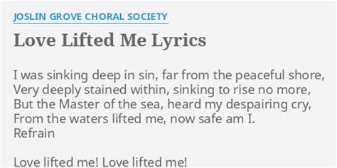 "LOVE LIFTED ME" LYRICS by JOSLIN GROVE CHORAL SOCIETY: I was sinking ...