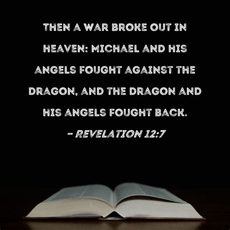 Revelation 12:7 Then a war broke out in heaven: Michael and his angels fought against the dragon ...