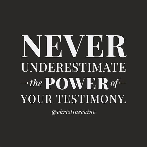 a black and white quote with the words never underestimite the power of your testimony