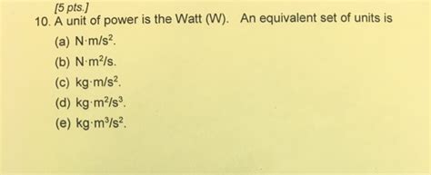 Solved [5 pts. 10. A unit of power is the Watt (W). An | Chegg.com