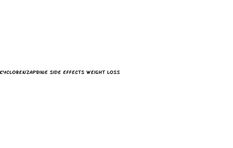 Cyclobenzaprine Side Effects Weight Loss