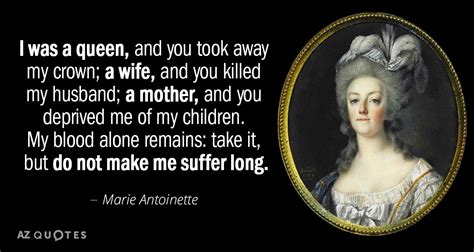 Marie Antoinette quote: I was a queen, and you took away my crown...