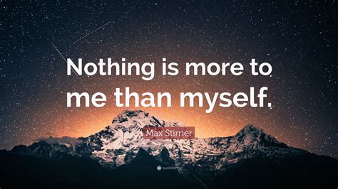 Max Stirner Quote: “Nothing is more to me than myself.”