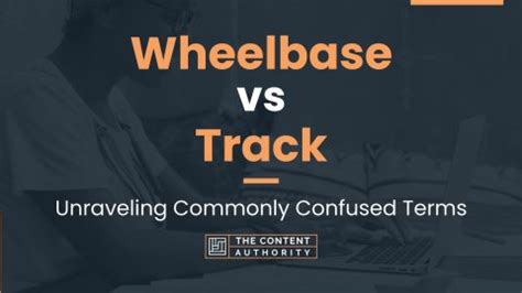 Wheelbase vs Track: Unraveling Commonly Confused Terms