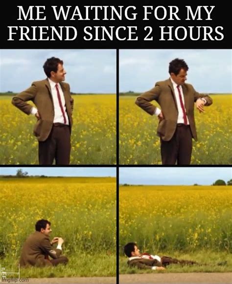 Me waiting for my friend | Memes By Amaan - Imgflip