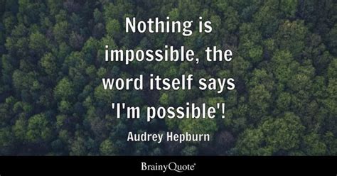 Audrey Hepburn - Nothing is impossible, the word itself...