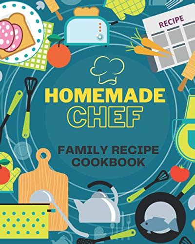 Homemade Chef: Blank Family Recipe Cookbook to Record Special Recipes All in One Place by Alex ...
