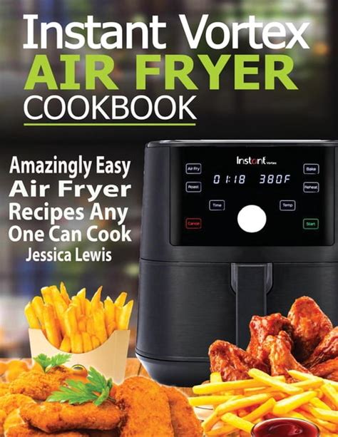 Instant Vortex Air Fryer Cookbook : Amazingly Easy Air Fryer Recipes Any One Can Cook (Paperback ...