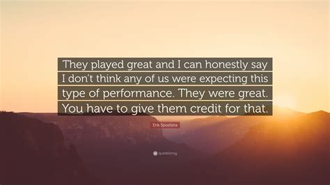 Erik Spoelstra Quote: “They played great and I can honestly say I don’t ...