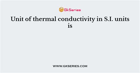 Unit of thermal conductivity in S.I. units is