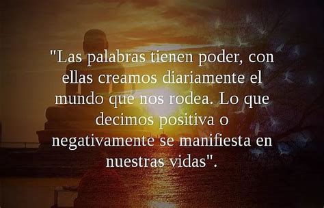 Las palabras tienen poder, con ellas creamos diariamente el mundo que nos rodea. Lo que decimos ...