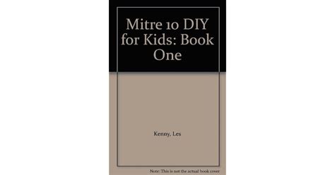 Mitre 10 DIY for Kids: Book One by Les Kenny