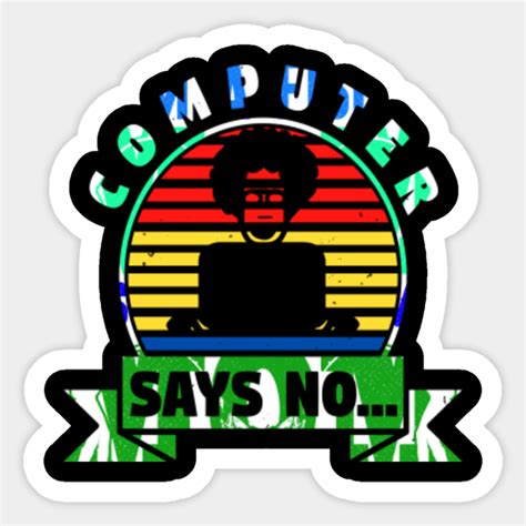 Computer says no funny - Computer Says No - Sticker | TeePublic