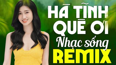 LIÊN KHÚC HÀ TĨNH QUÊ ƠI REMIX Mới Ra Lò Hay Nhất 2023 - Nhạc Sống Thôn ...