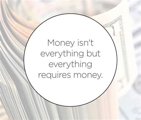 Money isn't everything but everything requires money.