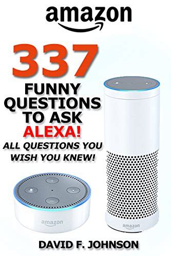 337 Funny Questions To Ask Alexa!: Amazon.co.uk: David F. Johnson: 9781542760690: Books