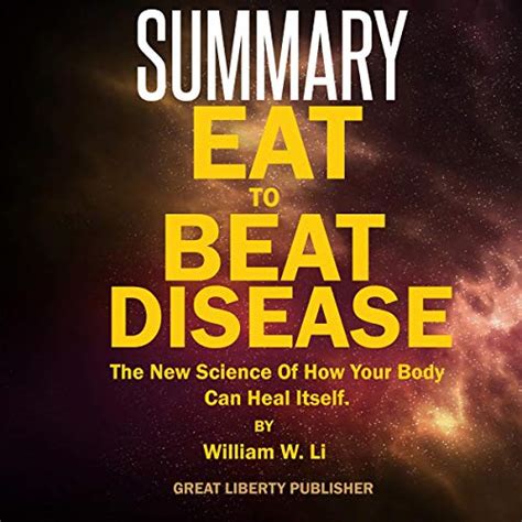 Summary: Eat to Beat Disease: The New Science of How Your Body Can Heal Itself by William W. Li ...