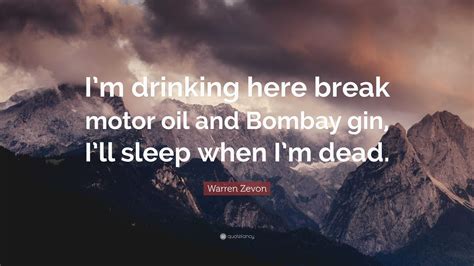 Warren Zevon Quote: “I’m drinking here break motor oil and Bombay gin ...