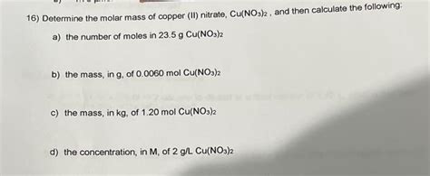 Solved 16) Determine the molar mass of copper (II) nitrate, | Chegg.com