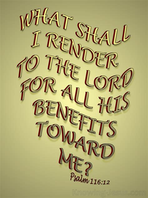 Psalm 116:12 What shall I render to the LORD For all His benefits toward me?