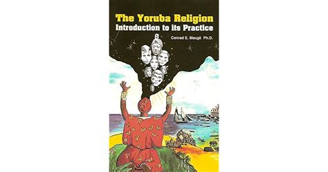 The Yoruba Religion: Introduction to its Practice by Conrad E. Mauge