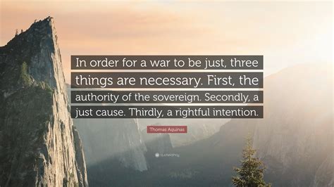 Thomas Aquinas Quote: “In order for a war to be just, three things are ...