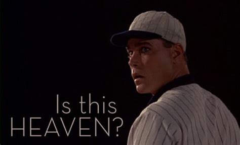 "Hey! Is this heaven?" (Shoeless Joe, Ray Liotta) - "No, it's Iowa." - RAY KINSELLA (Kevin ...