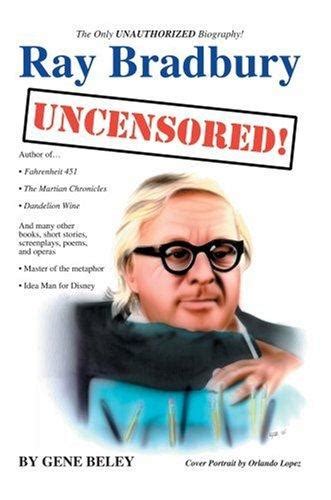 Ray Bradbury Uncensored! the Unauthorized Biography by Gene Beley | Open Library