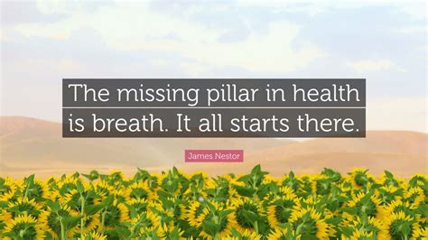 James Nestor Quote: “The missing pillar in health is breath. It all starts there.”