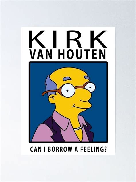 "Kirk Van Houten - Can i borrow a feeling?" Poster for Sale by ...