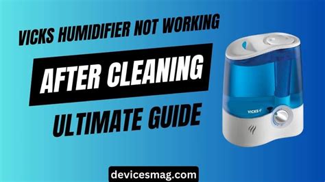 Vicks Humidifier Not Working After Cleaning-Ultimate Guide - Devices Mag