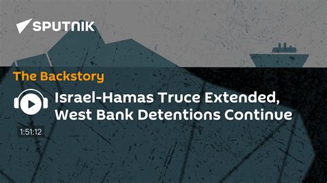 Israel-Hamas Truce Extended, West Bank Detentions Continue