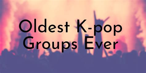 11 Oldest K-pop Groups Ever - Oldest.org