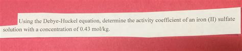 Solved Using the Debye-Huckel equation, determine the | Chegg.com