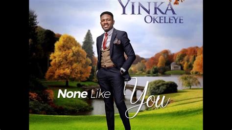 Yinka Okeleye - None Like You [Gospel Songs 2018] - YouTube